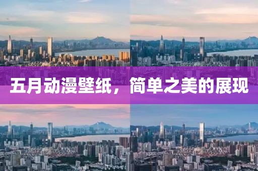 五月动漫壁纸，简单之美的展现