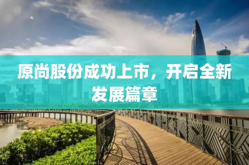 原尚股份成功上市，开启全新发展篇章