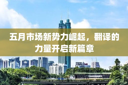 五月市场新势力崛起，翻译的力量开启新篇章