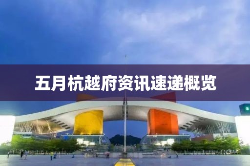 五月杭越府资讯速递概览