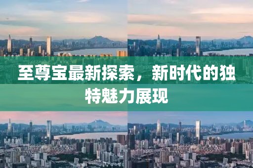 至尊宝最新探索，新时代的独特魅力展现