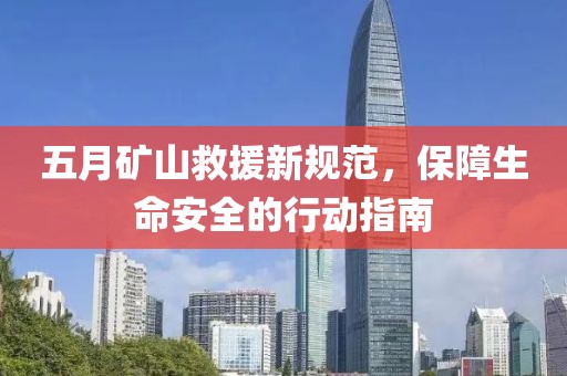五月矿山救援新规范，保障生命安全的行动指南