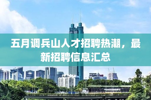 五月调兵山人才招聘热潮，最新招聘信息汇总
