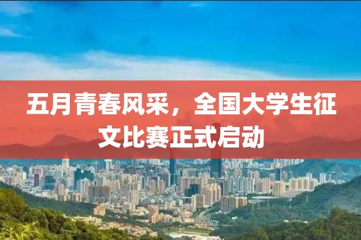 五月青春风采，全国大学生征文比赛正式启动