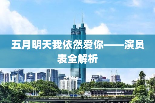 五月明天我依然爱你——演员表全解析