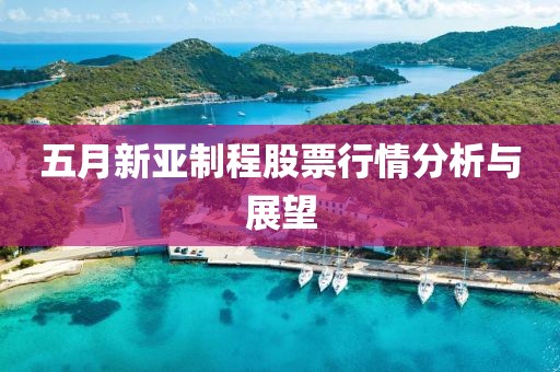五月新亚制程股票行情分析与展望