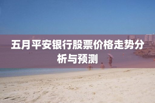 五月平安银行股票价格走势分析与预测
