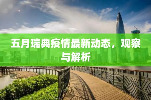 五月瑞典疫情最新动态，观察与解析