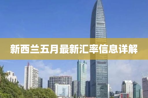 新西兰五月最新汇率信息详解