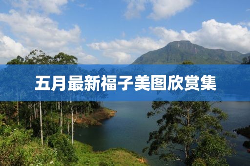 五月最新福子美图欣赏集