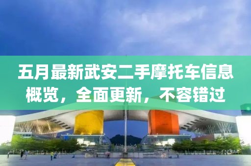 五月最新武安二手摩托车信息概览，全面更新，不容错过