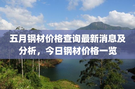 五月钢材价格查询最新消息及分析，今日钢材价格一览