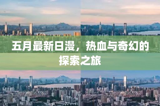 五月最新日漫，热血与奇幻的探索之旅