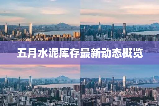 五月水泥库存最新动态概览