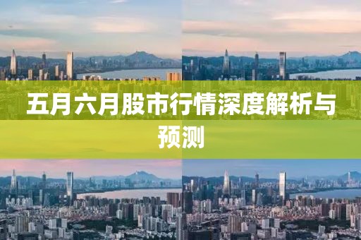 五月六月股市行情深度解析与预测