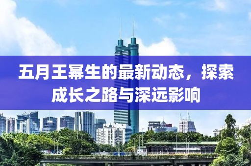 五月王幂生的最新动态，探索成长之路与深远影响