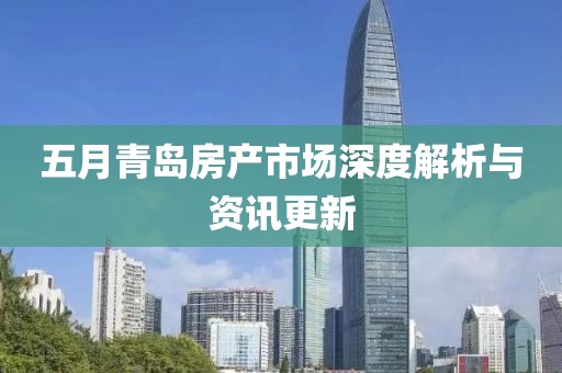 五月青岛房产市场深度解析与资讯更新