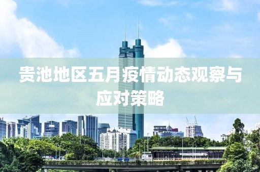 贵池地区五月疫情动态观察与应对策略