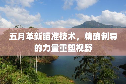 五月革新瞄准技术，精确制导的力量重塑视野
