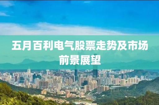 五月百利电气股票走势及市场前景展望