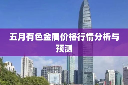 五月有色金属价格行情分析与预测