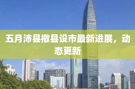 五月沛县撤县设市最新进展，动态更新