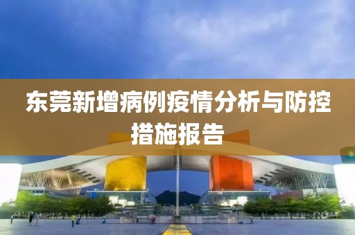 东莞新增病例疫情分析与防控措施报告