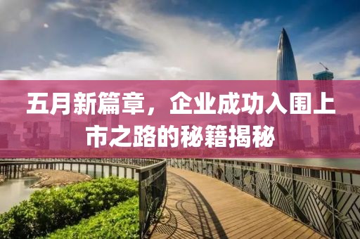 五月新篇章，企业成功入围上市之路的秘籍揭秘