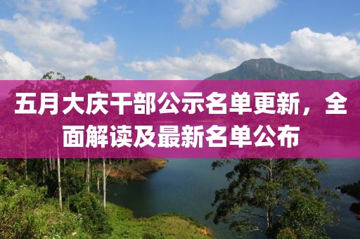 五月大庆干部公示名单更新，全面解读及最新名单公布