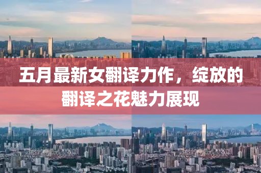 五月最新女翻译力作，绽放的翻译之花魅力展现