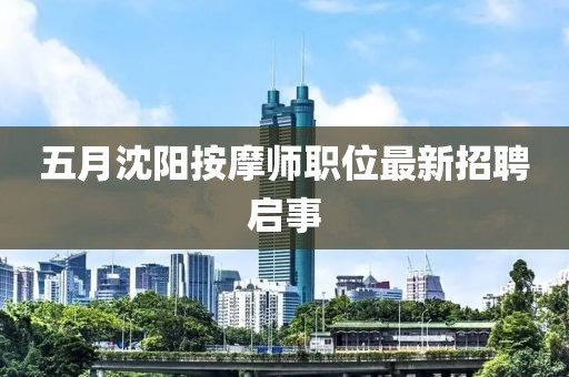 五月沈阳按摩师职位最新招聘启事