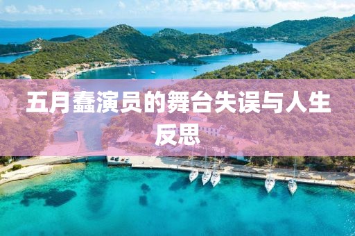 五月蠢演员的舞台失误与人生反思