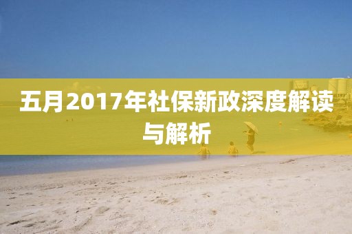 五月2017年社保新政深度解读与解析
