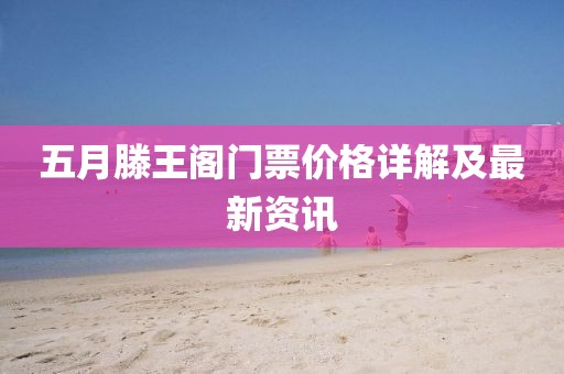 五月滕王阁门票价格详解及最新资讯