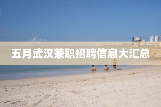 五月武汉兼职招聘信息大汇总