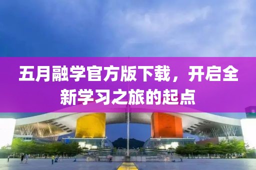五月融学官方版下载，开启全新学习之旅的起点