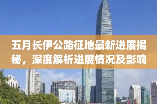 五月长伊公路征地最新进展揭秘，深度解析进展情况及影响
