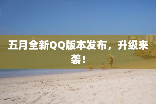 五月全新QQ版本发布，升级来袭！