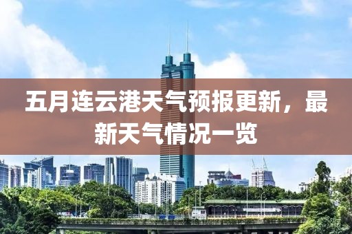 五月连云港天气预报更新，最新天气情况一览