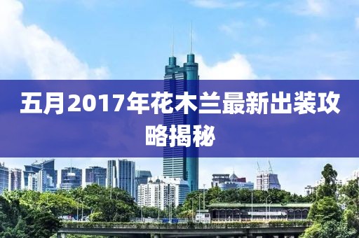 五月2017年花木兰最新出装攻略揭秘
