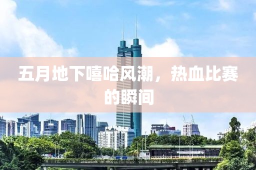五月地下嘻哈风潮，热血比赛的瞬间