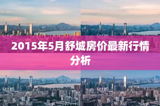 2015年5月舒城房价最新行情分析