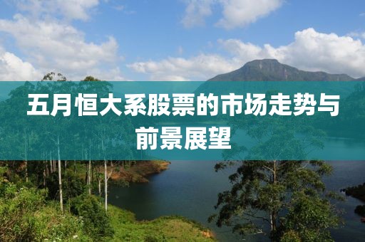 五月恒大系股票的市场走势与前景展望