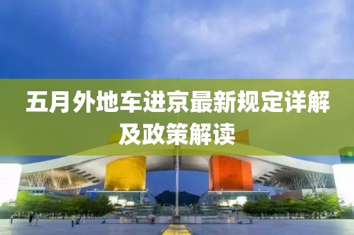 五月外地车进京最新规定详解及政策解读