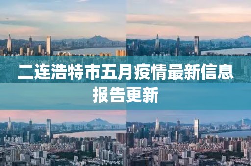 二连浩特市五月疫情最新信息报告更新