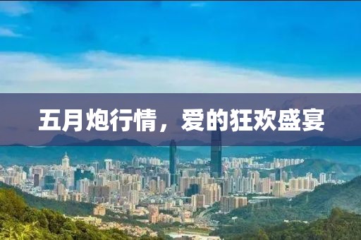 五月炮行情，爱的狂欢盛宴
