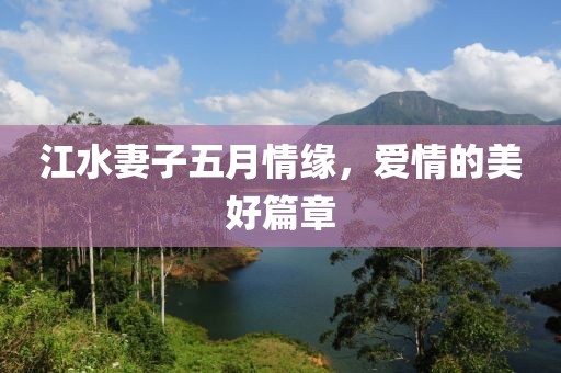 江水妻子五月情缘，爱情的美好篇章