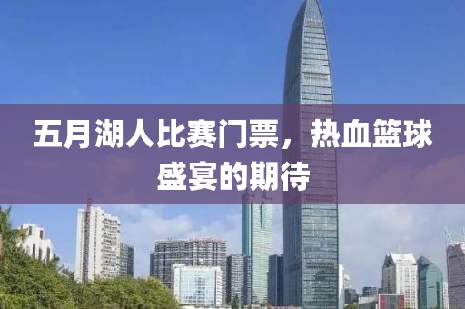 五月湖人比赛门票，热血篮球盛宴的期待