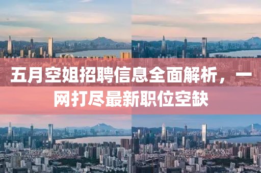 五月空姐招聘信息全面解析，一网打尽最新职位空缺