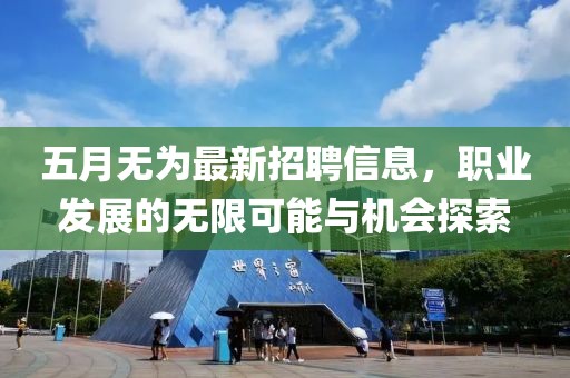 五月无为最新招聘信息，职业发展的无限可能与机会探索